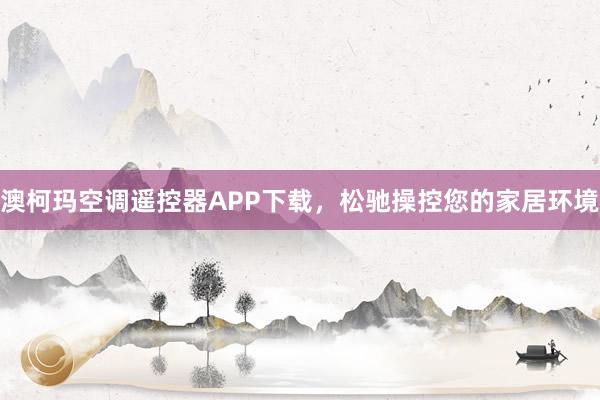 澳柯玛空调遥控器APP下载，松驰操控您的家居环境